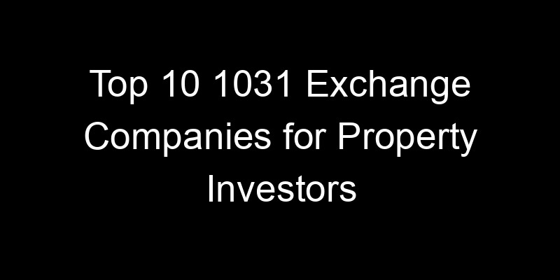 You are currently viewing Top 10 1031 Exchange Companies for Property Investors