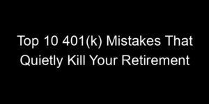 Read more about the article Top 10 401(k) Mistakes That Quietly Kill Your Retirement