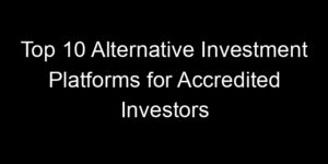 Read more about the article Top 10 Alternative Investment Platforms for Accredited Investors