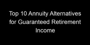 Read more about the article Top 10 Annuity Alternatives for Guaranteed Retirement Income