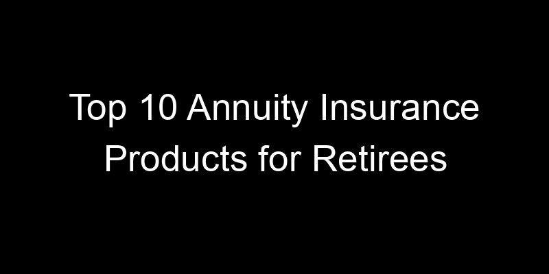 Read more about the article Top 10 Annuity Insurance Products For Retirees