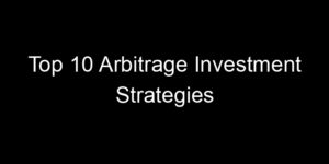 Read more about the article Top 10 Arbitrage Investment Strategies