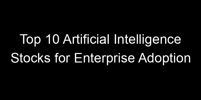 You are currently viewing Top 10 Artificial Intelligence Stocks for Enterprise Adoption