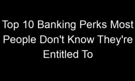 Top 10 Banking Perks Most People Don’t Know They’re Entitled To