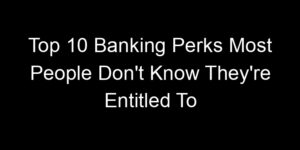 Read more about the article Top 10 Banking Perks Most People Don’t Know They’re Entitled To