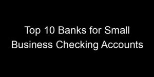 Read more about the article Top 10 Banks for Small Business Checking Accounts