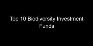 Read more about the article Top 10 Biodiversity Investment Funds
