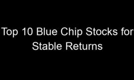 Top 10 Blue Chip Stocks for Stable Returns