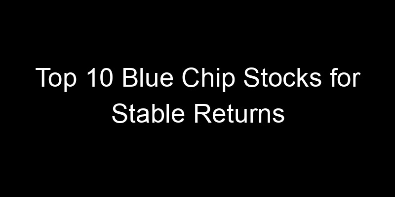 Read more about the article Top 10 Blue Chip Stocks for Stable Returns