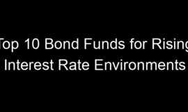 Top 10 Bond Funds for Rising Interest Rate Environments