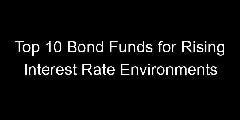 Read more about the article Top 10 Bond Funds for Rising Interest Rate Environments