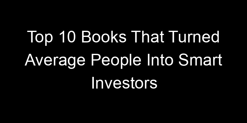 Read more about the article Top 10 Books That Turned Average People Into Smart Investors