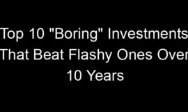 Top 10 “Boring” Investments That Beat Flashy Ones Over 10 Years