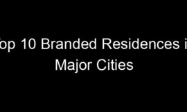 Top 10 Branded Residences in Major Cities