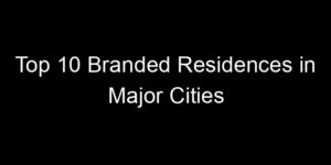 Read more about the article Top 10 Branded Residences in Major Cities