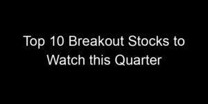 Read more about the article Top 10 Breakout Stocks to Watch this Quarter