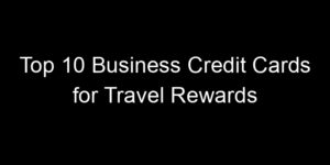 Read more about the article Top 10 Business Credit Cards for Travel Rewards