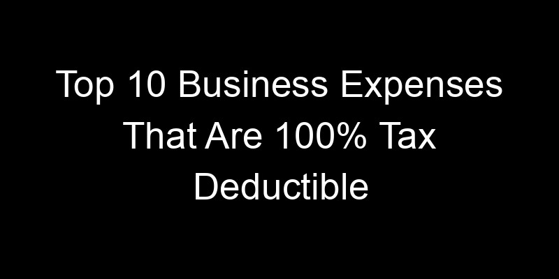 Read more about the article Top 10 Business Expenses That Are 100% Tax Deductible