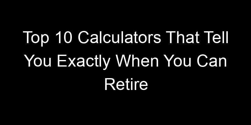 Read more about the article Top 10 Calculators That Tell You Exactly When You Can Retire