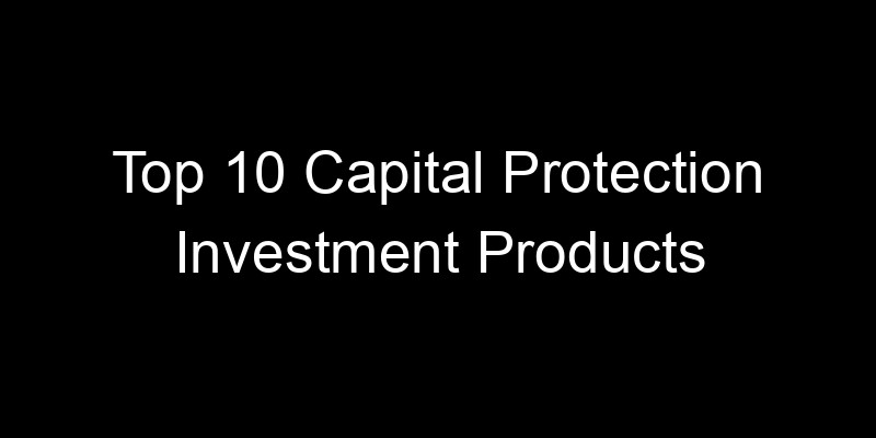 Read more about the article Top 10 Capital Protection Investment Products