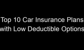 Top 10 Car Insurance Plans With Low Deductible Options