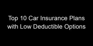 Read more about the article Top 10 Car Insurance Plans With Low Deductible Options