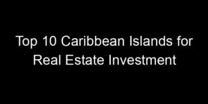 Read more about the article Top 10 Caribbean Islands for Real Estate Investment