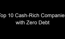 Top 10 Cash-Rich Companies with Zero Debt