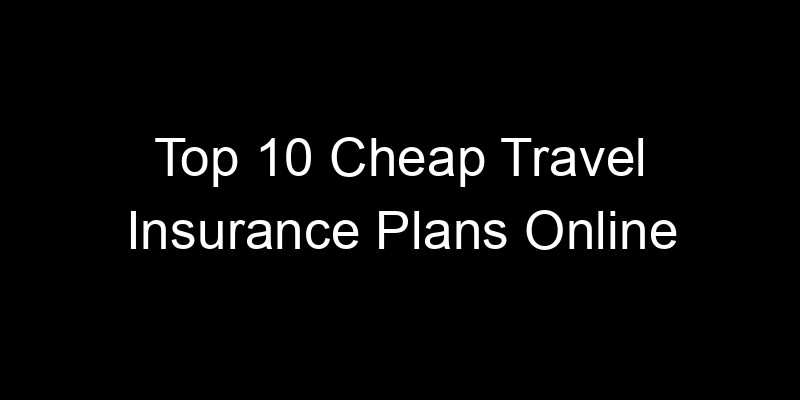 Read more about the article Top 10 Cheap Travel Insurance Plans Online