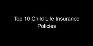 Read more about the article Top 10 Child Life Insurance Policies