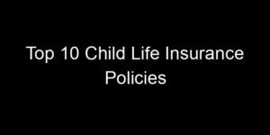 Read more about the article Top 10 Child Life Insurance Policies