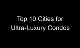 Top 10 Cities for Ultra-Luxury Condos