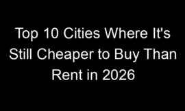 Top 10 Cities Where It’s Still Cheaper to Buy Than Rent in 2026