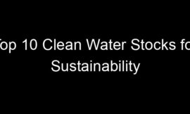 Top 10 Clean Water Stocks for Sustainability