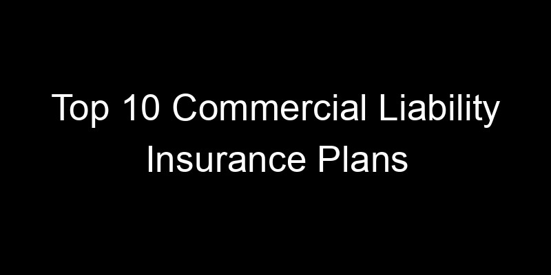 Read more about the article Top 10 Commercial Liability Insurance Plans