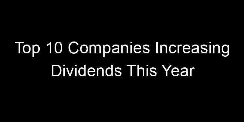 Read more about the article Top 10 Companies Increasing Dividends This Year