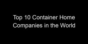Read more about the article Top 10 Container Home Companies in the World