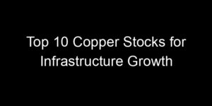 Read more about the article Top 10 Copper Stocks for Infrastructure Growth