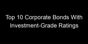 Read more about the article Top 10 Corporate Bonds With Investment-Grade Ratings