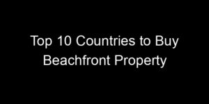 Read more about the article Top 10 Countries to Buy Beachfront Property