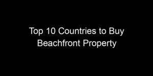 Read more about the article Top 10 Countries to Buy Beachfront Property
