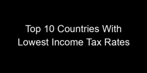 Read more about the article Top 10 Countries With Lowest Income Tax Rates
