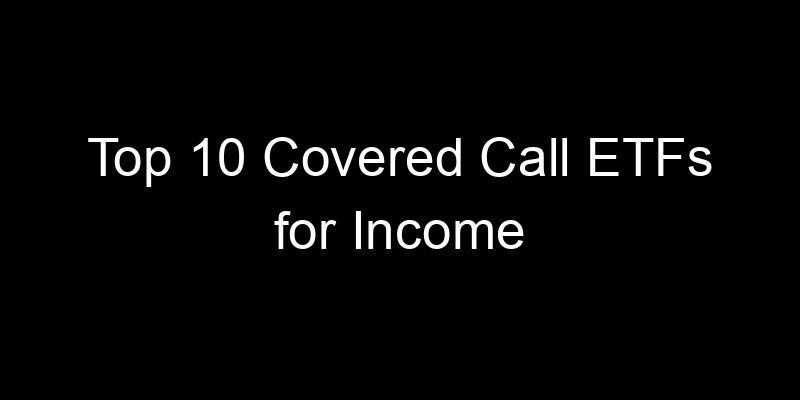 Read more about the article Top 10 Covered Call ETFs for Income
