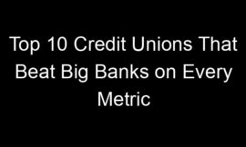 Top 10 Credit Unions That Beat Big Banks on Every Metric
