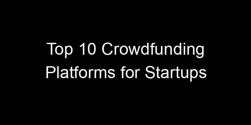 Read more about the article Top 10 Crowdfunding Platforms for Startups