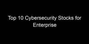 Read more about the article Top 10 Cybersecurity Stocks for Enterprise Security