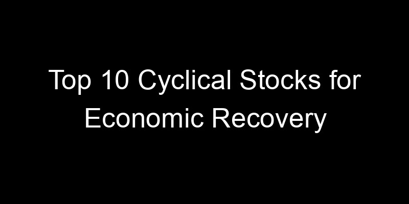 Read more about the article Top 10 Cyclical Stocks for Economic Recovery