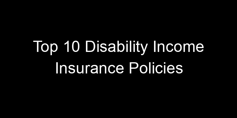 Read more about the article Top 10 Disability Income Insurance Policies