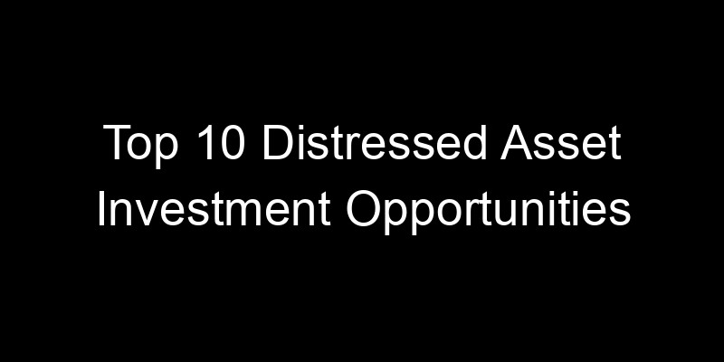 Read more about the article Top 10 Distressed Asset Investment Opportunities