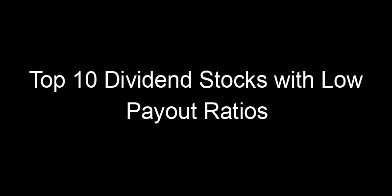 You are currently viewing Top 10 Dividend Stocks with Low Payout Ratios